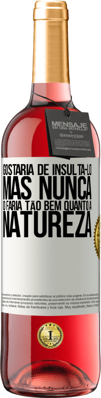 29,95 € Envio grátis | Vinho rosé Edição ROSÉ Gostaria de insultá-lo, mas nunca o faria tão bem quanto a natureza Etiqueta Branca. Etiqueta personalizável Vinho jovem Colheita 2025 Tempranillo