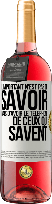 29,95 € | Vin rosé Édition ROSÉ L'important n'est pas de savoir, mais d'avoir le téléphone de ceux qui savent Étiquette Blanche. Étiquette personnalisable Vin jeune Récolte 2025 Tempranillo