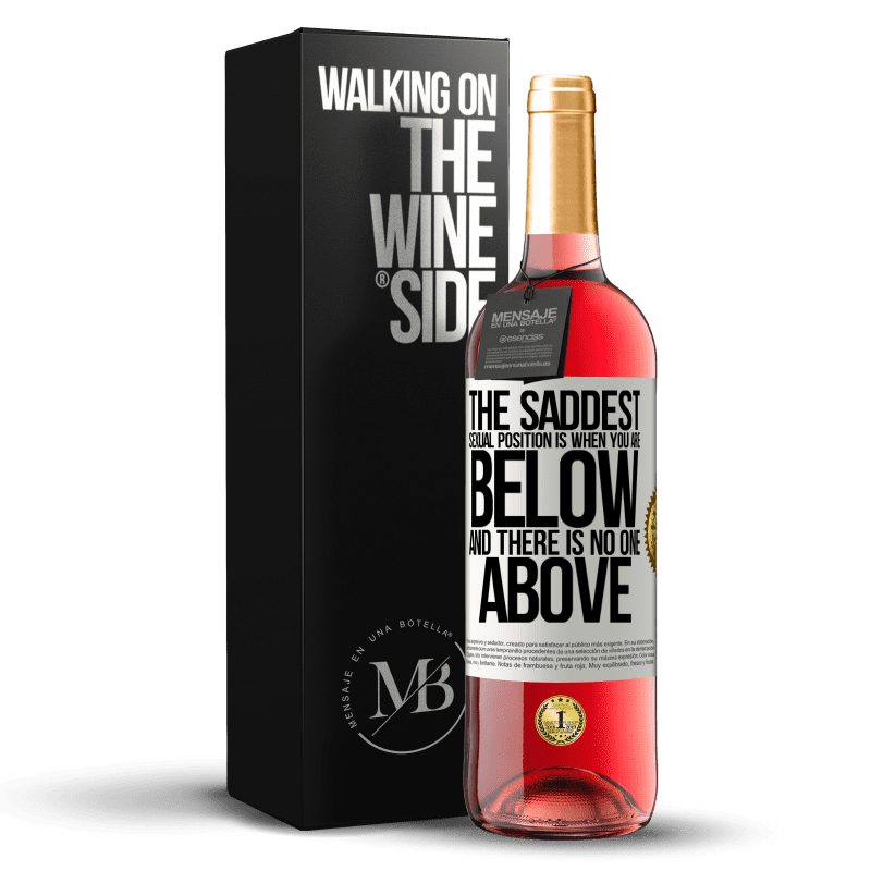 29,95 € Free Shipping | Rosé Wine ROSÉ Edition The saddest sexual position is when you are below and there is no one above White Label. Customizable label Young wine Harvest 2022 Tempranillo