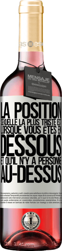 29,95 € | Vin rosé Édition ROSÉ La position sexuelle la plus triste est lorsque vous êtes en dessous et qu'il n'y a personne au-dessus Étiquette Blanche. Étiquette personnalisable Vin jeune Récolte 2024 Tempranillo