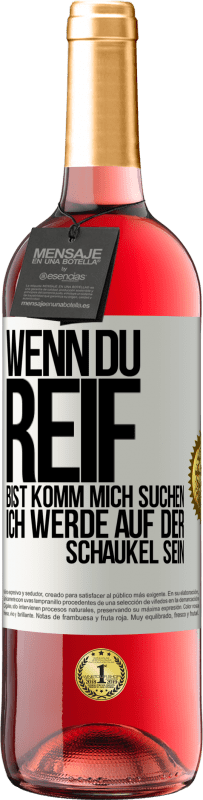 29,95 € | Roséwein ROSÉ Ausgabe Wenn du reif bist, komm mich suchen. Ich werde auf der Schaukel sein Weißes Etikett. Anpassbares Etikett Junger Wein Ernte 2024 Tempranillo