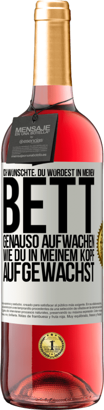 29,95 € | Roséwein ROSÉ Ausgabe Ich wünschte, du würdest in meinem Bett genauso aufwachen, wie du in meinem Kopf aufgewachst Weißes Etikett. Anpassbares Etikett Junger Wein Ernte 2024 Tempranillo