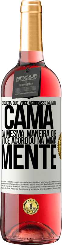 29,95 € Envio grátis | Vinho rosé Edição ROSÉ Eu queria que você acordasse na minha cama da mesma maneira que você acordou na minha mente Etiqueta Branca. Etiqueta personalizável Vinho jovem Colheita 2024 Tempranillo