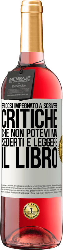 29,95 € Spedizione Gratuita | Vino rosato Edizione ROSÉ Eri così impegnato a scrivere critiche che non potevi mai sederti e leggere il libro Etichetta Bianca. Etichetta personalizzabile Vino giovane Raccogliere 2024 Tempranillo