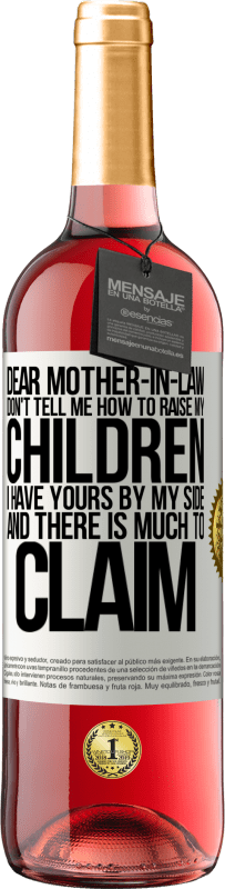 29,95 € | Rosé Wine ROSÉ Edition Dear mother-in-law, don't tell me how to raise my children. I have yours by my side and there is much to claim White Label. Customizable label Young wine Harvest 2023 Tempranillo