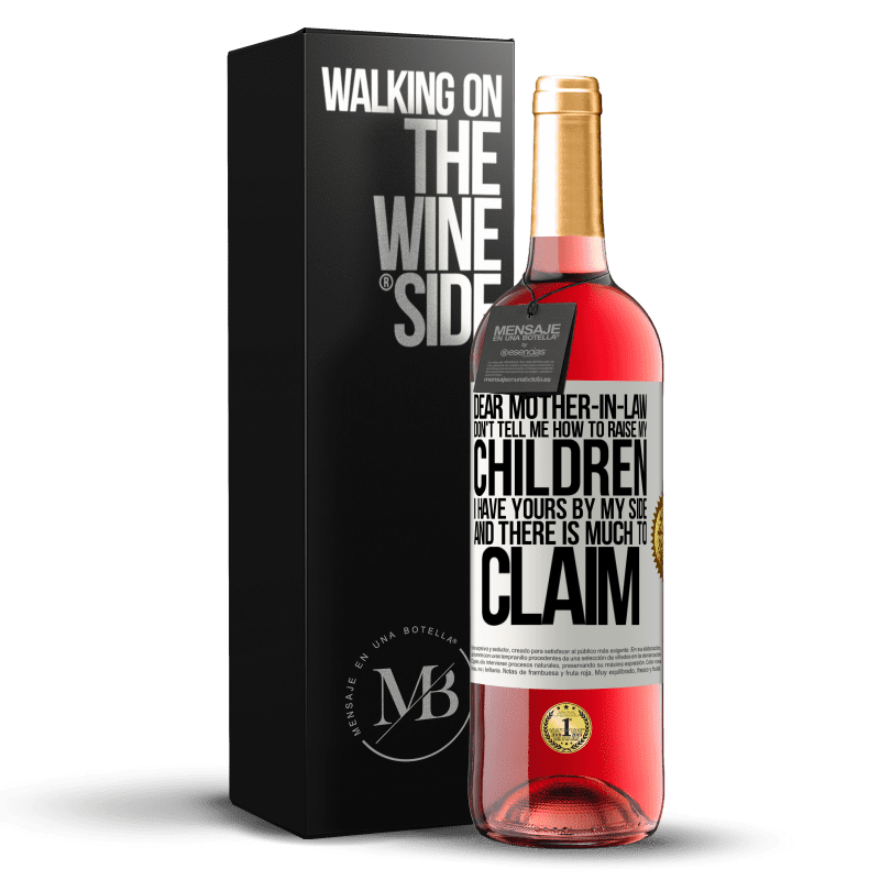 29,95 € Free Shipping | Rosé Wine ROSÉ Edition Dear mother-in-law, don't tell me how to raise my children. I have yours by my side and there is much to claim White Label. Customizable label Young wine Harvest 2023 Tempranillo