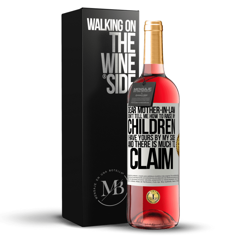 29,95 € Free Shipping | Rosé Wine ROSÉ Edition Dear mother-in-law, don't tell me how to raise my children. I have yours by my side and there is much to claim White Label. Customizable label Young wine Harvest 2024 Tempranillo