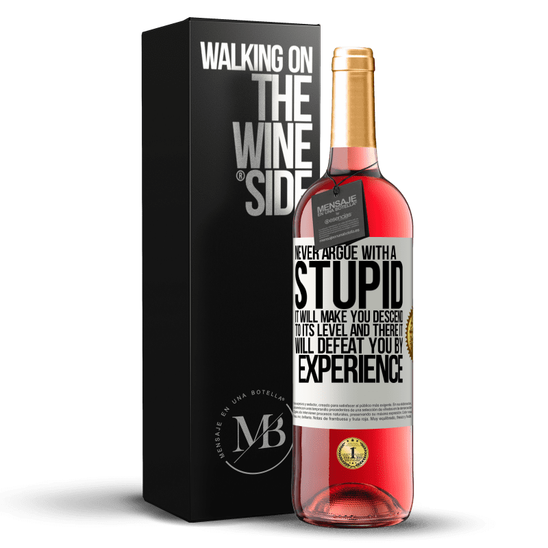 29,95 € Free Shipping | Rosé Wine ROSÉ Edition Never argue with a stupid. It will make you descend to its level and there it will defeat you by experience White Label. Customizable label Young wine Harvest 2022 Tempranillo