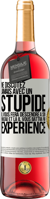 29,95 € | Vin rosé Édition ROSÉ Ne discutez jamais avec un stupide. Il vous fera descendre à son niveau et là il vous battra par expérience Étiquette Blanche. Étiquette personnalisable Vin jeune Récolte 2024 Tempranillo