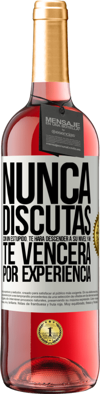 «Nunca discutas con un estúpido. Te hará descender a su nivel y ahí te vencerá por experiencia» Edición ROSÉ