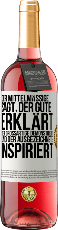 29,95 € Kostenloser Versand | Roséwein ROSÉ Ausgabe Der Mittelmäßige sagt, der Gute erklärt, der Großartige demonstriert und der Ausgezeichnete inspiriert Weißes Etikett. Anpassbares Etikett Junger Wein Ernte 2025 Tempranillo