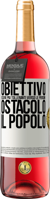 «Obiettivo: essere più tolleranti verso le persone. Ostacolo: il popolo» Edizione ROSÉ
