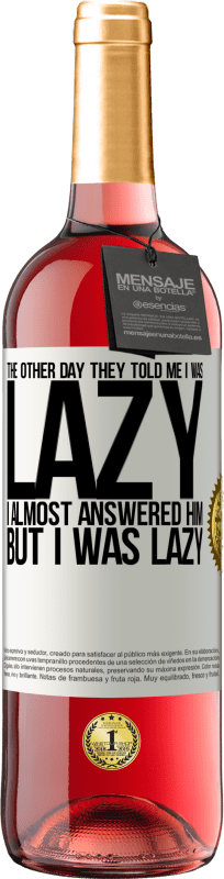 «The other day they told me I was lazy, I almost answered him, but I was lazy» ROSÉ Edition