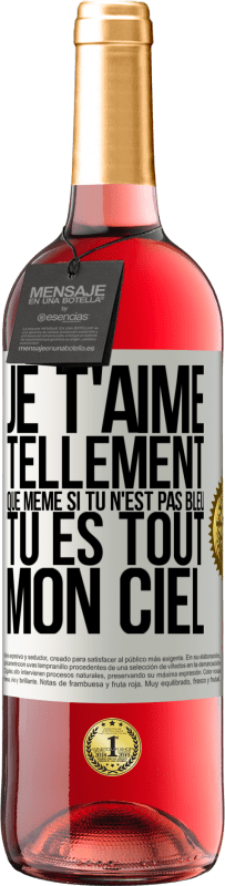 29,95 € Envoi gratuit | Vin rosé Édition ROSÉ Je t'aime tellement, que même si tu n'est pas bleu tu es tout mon ciel Étiquette Blanche. Étiquette personnalisable Vin jeune Récolte 2025 Tempranillo