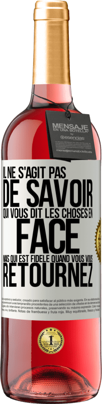 29,95 € | Vin rosé Édition ROSÉ Il ne s'agit pas de savoir qui vous dit les choses en face, mais qui est fidèle quand vous vous retournez Étiquette Blanche. Étiquette personnalisable Vin jeune Récolte 2024 Tempranillo