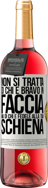 «Non si tratta di chi è bravo in faccia, ma di chi è fedele alla tua schiena» Edizione ROSÉ