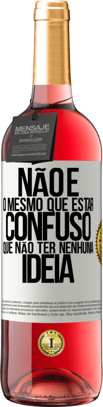 «Não é o mesmo que estar confuso que não ter nenhuma ideia» Edição ROSÉ