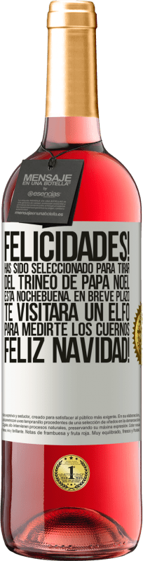 29,95 € Envío gratis | Vino Rosado Edición ROSÉ Felicidades! Has sido seleccionado para tirar del trineo de Papá Noel esta nochebuena. En breve plazo te visitará un elfo Etiqueta Blanca. Etiqueta personalizable Vino joven Cosecha 2023 Tempranillo