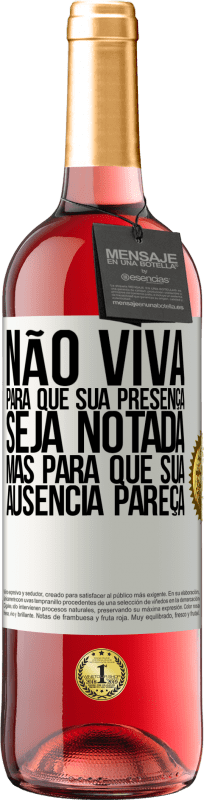 Envio grátis | Vinho rosé Edição ROSÉ Não viva para que sua presença seja notada, mas para que sua ausência pareça Etiqueta Branca. Etiqueta personalizável Vinho jovem Colheita 2023 Tempranillo