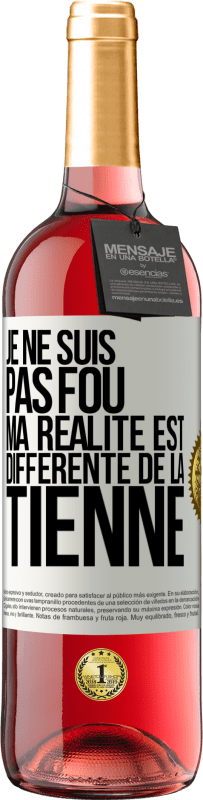 29,95 € | Vin rosé Édition ROSÉ Je ne suis pas fou, ma réalité est différente de la tienne Étiquette Blanche. Étiquette personnalisable Vin jeune Récolte 2024 Tempranillo