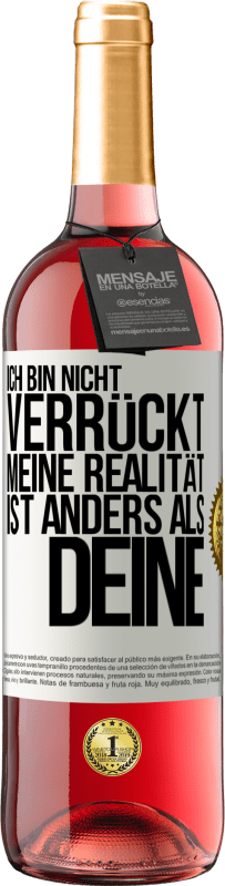 29,95 € Kostenloser Versand | Roséwein ROSÉ Ausgabe Ich bin nicht verrückt, meine Realität ist anders als deine Weißes Etikett. Anpassbares Etikett Junger Wein Ernte 2024 Tempranillo