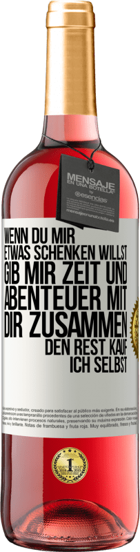 Kostenloser Versand | Roséwein ROSÉ Ausgabe Wenn du mir etwas schenken willst, gib mir Zeit und Abenteuer mit dir zusammen. Den Rest kauf ich selbst. Weißes Etikett. Anpassbares Etikett Junger Wein Ernte 2023 Tempranillo