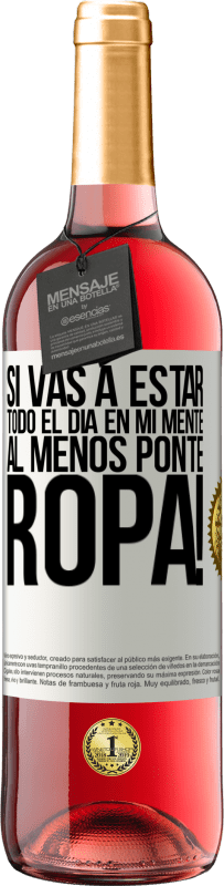 29,95 € | Vino Rosado Edición ROSÉ Si vas a estar todo el día en mi mente, al menos ponte ropa! Etiqueta Blanca. Etiqueta personalizable Vino joven Cosecha 2024 Tempranillo