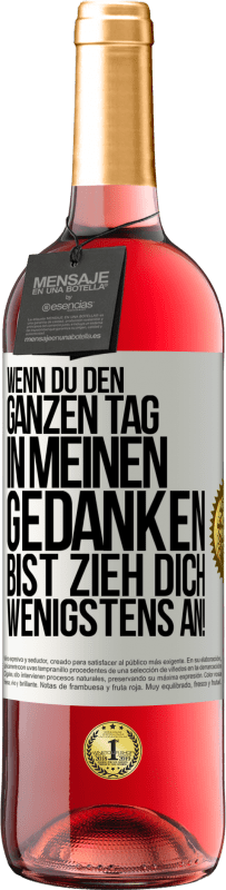 29,95 € | Roséwein ROSÉ Ausgabe Wenn du den ganzen Tag in meinen Gedanken bist, zieh dich wenigstens an! Weißes Etikett. Anpassbares Etikett Junger Wein Ernte 2025 Tempranillo