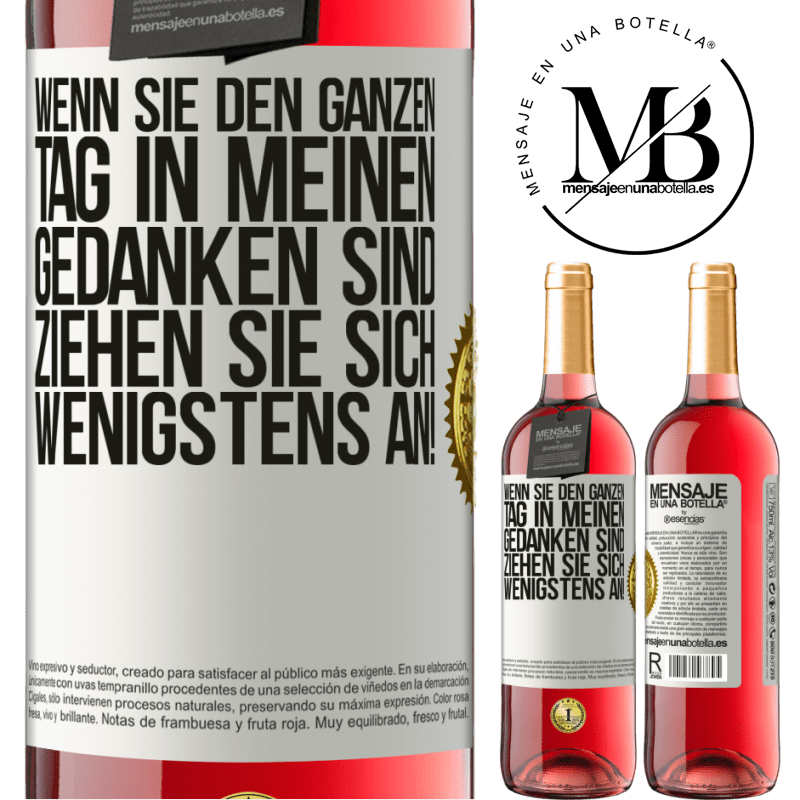 29,95 € Kostenloser Versand | Roséwein ROSÉ Ausgabe Wenn du den ganzen Tag in meinen Gedanken bist, zieh dich wenigstens an! Weißes Etikett. Anpassbares Etikett Junger Wein Ernte 2025 Tempranillo