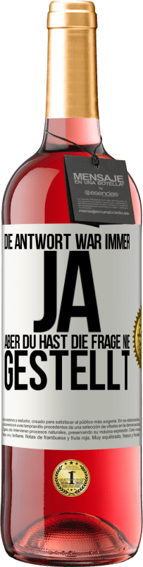 29,95 € | Roséwein ROSÉ Ausgabe Die Antwort war immer JA. Aber du hast die Frage nie gestellt Weißes Etikett. Anpassbares Etikett Junger Wein Ernte 2024 Tempranillo