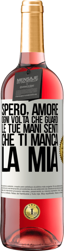 Spedizione Gratuita | Vino rosato Edizione ROSÉ Spero, amore, ogni volta che guardi le tue mani senti che ti manca la mia Etichetta Bianca. Etichetta personalizzabile Vino giovane Raccogliere 2023 Tempranillo