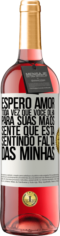 «Espero amor, toda vez que você olha para suas mãos, sente que está sentindo falta das minhas» Edição ROSÉ