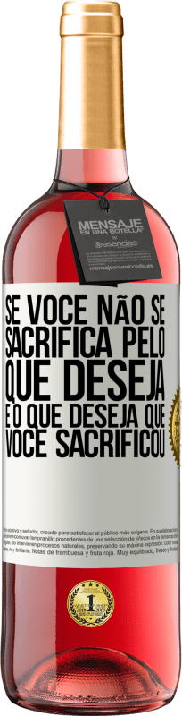 «Se você não se sacrifica pelo que deseja, é o que deseja que você sacrificou» Edição ROSÉ