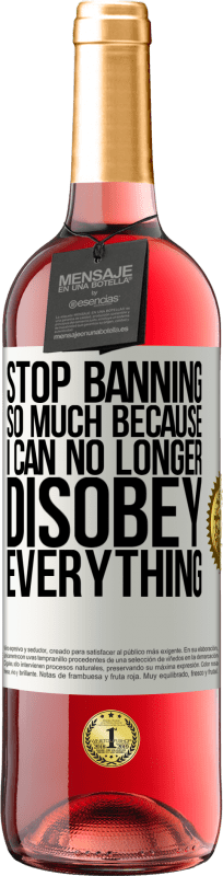 29,95 € | Rosé Wine ROSÉ Edition Stop banning so much because I can no longer disobey everything White Label. Customizable label Young wine Harvest 2023 Tempranillo