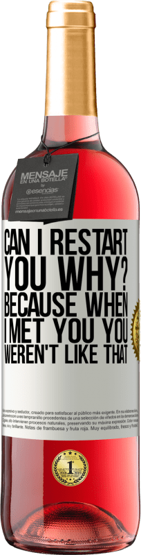 29,95 € | Rosé Wine ROSÉ Edition can i restart you Why? Because when I met you you weren't like that White Label. Customizable label Young wine Harvest 2024 Tempranillo