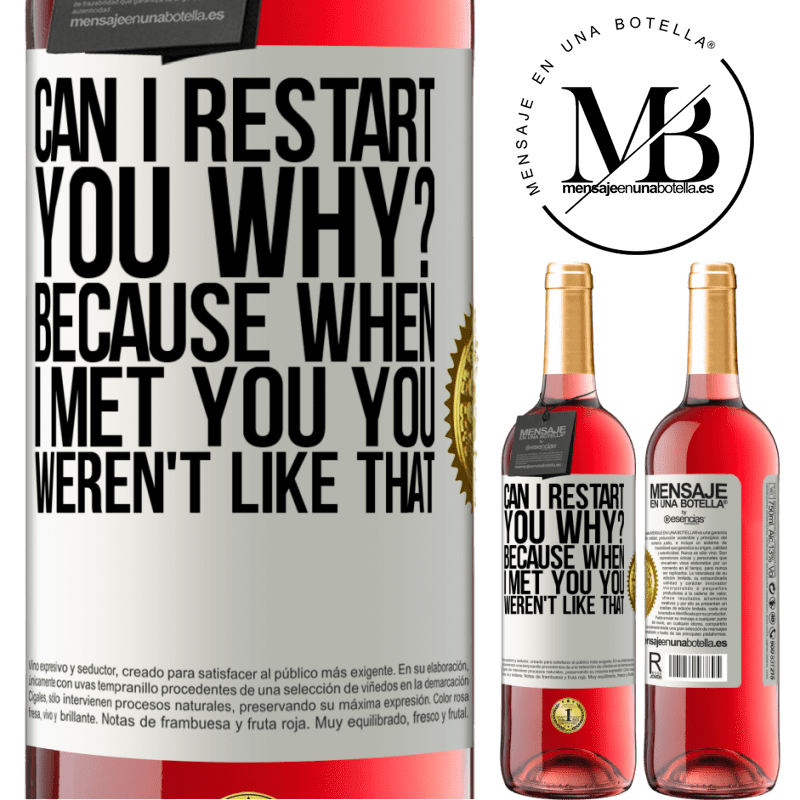 29,95 € Free Shipping | Rosé Wine ROSÉ Edition can i restart you Why? Because when I met you you weren't like that White Label. Customizable label Young wine Harvest 2021 Tempranillo