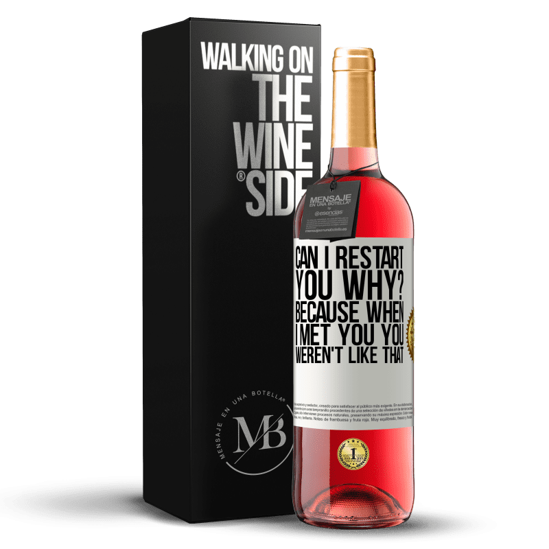 24,95 € Free Shipping | Rosé Wine ROSÉ Edition can i restart you Why? Because when I met you you weren't like that White Label. Customizable label Young wine Harvest 2021 Tempranillo