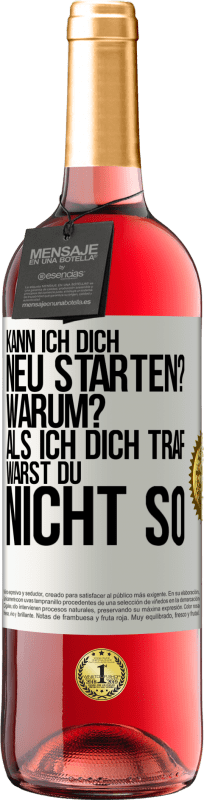 29,95 € Kostenloser Versand | Roséwein ROSÉ Ausgabe Kann ich dich neu starten? Warum? Als ich dich traf, warst du nicht so Weißes Etikett. Anpassbares Etikett Junger Wein Ernte 2025 Tempranillo