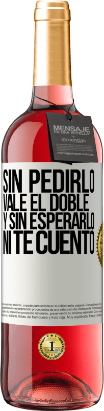 «Sin pedirlo vale el doble. Y sin esperarlo, ni te cuento» Edición ROSÉ
