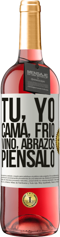 «Tú, yo, cama, frío, vino, abrazos. Piénsalo» Edición ROSÉ