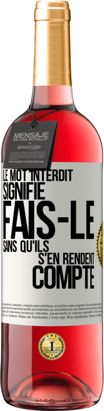 «Le mot INTERDIT signifie fais-le sans qu'ils s'en rendent compte» Édition ROSÉ