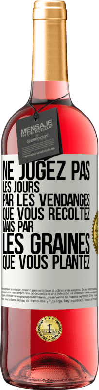29,95 € Envoi gratuit | Vin rosé Édition ROSÉ Ne jugez pas les jours par les vendanges que vous récoltez mais par les graines que vous plantez Étiquette Blanche. Étiquette personnalisable Vin jeune Récolte 2025 Tempranillo