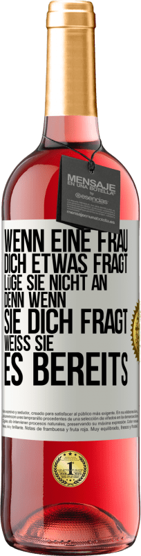 29,95 € | Roséwein ROSÉ Ausgabe Wenn eine Frau dich etwas fragt, lüge sie nicht an, denn wenn sie dich fragt, weiß sie es bereits Weißes Etikett. Anpassbares Etikett Junger Wein Ernte 2023 Tempranillo