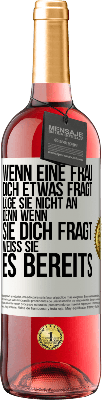 29,95 € Kostenloser Versand | Roséwein ROSÉ Ausgabe Wenn eine Frau dich etwas fragt, lüge sie nicht an, denn wenn sie dich fragt, weiß sie es bereits Weißes Etikett. Anpassbares Etikett Junger Wein Ernte 2025 Tempranillo