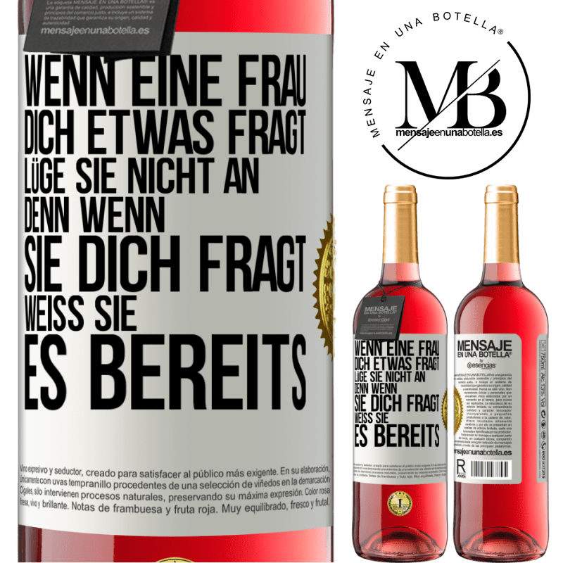 29,95 € Kostenloser Versand | Roséwein ROSÉ Ausgabe Wenn eine Frau dich etwas fragt, lüge sie nicht an, denn wenn sie dich fragt, weiß sie es bereits Weißes Etikett. Anpassbares Etikett Junger Wein Ernte 2023 Tempranillo