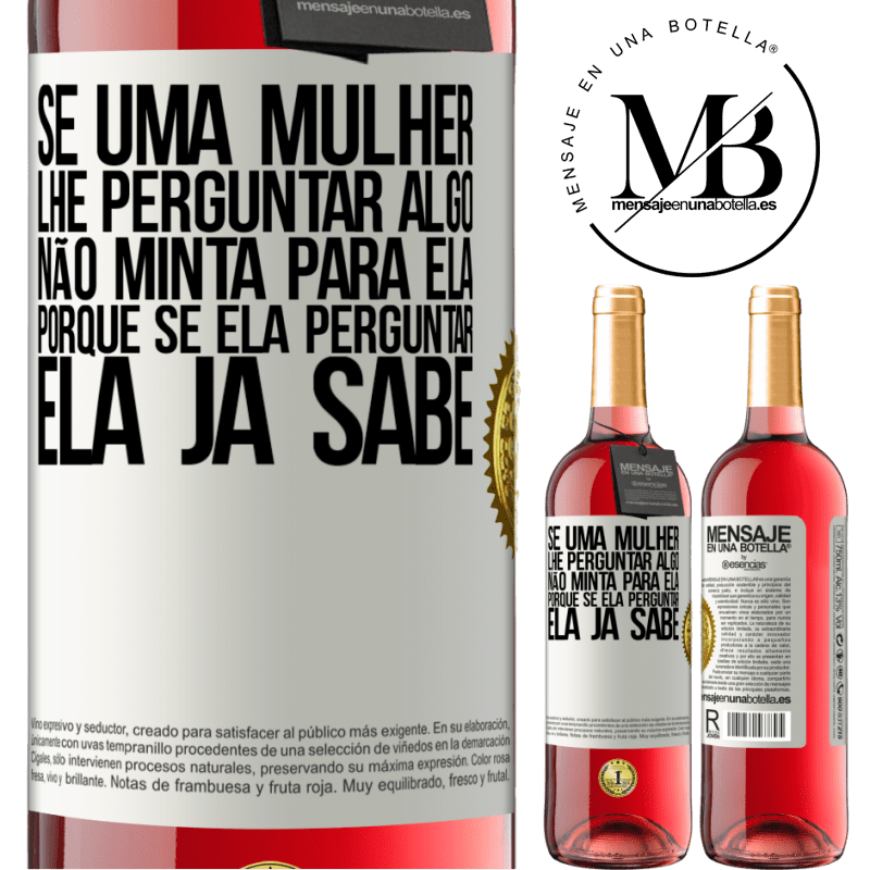 29,95 € Envio grátis | Vinho rosé Edição ROSÉ Se uma mulher lhe perguntar algo, não minta para ela, porque se ela perguntar, ela já sabe Etiqueta Branca. Etiqueta personalizável Vinho jovem Colheita 2023 Tempranillo