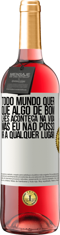 «Todo mundo quer que algo de bom lhes aconteça na vida, mas eu não posso ir a qualquer lugar!» Edição ROSÉ
