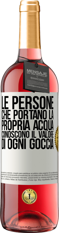 «Le persone che portano la propria acqua, conoscono il valore di ogni goccia» Edizione ROSÉ