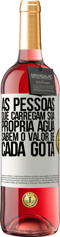 «As pessoas que carregam sua própria água sabem o valor de cada gota» Edição ROSÉ