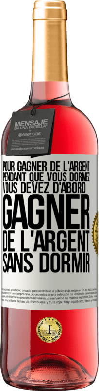 29,95 € | Vin rosé Édition ROSÉ Pour gagner de l'argent pendant que vous dormez, vous devez d'abord gagner de l'argent sans dormir Étiquette Blanche. Étiquette personnalisable Vin jeune Récolte 2024 Tempranillo